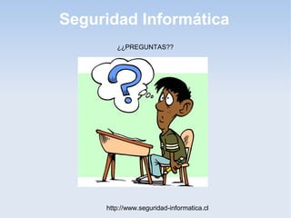 Seguridad Informática
http://www.seguridad-informatica.cl
¿¿PREGUNTAS??
 