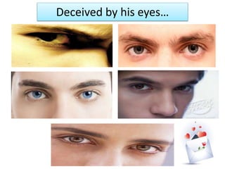 Deceived by his eyes…
 