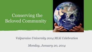 Conserving the
Beloved Community

Valparaiso University 2014 MLK Celebration
Monday, January 20, 2014

 