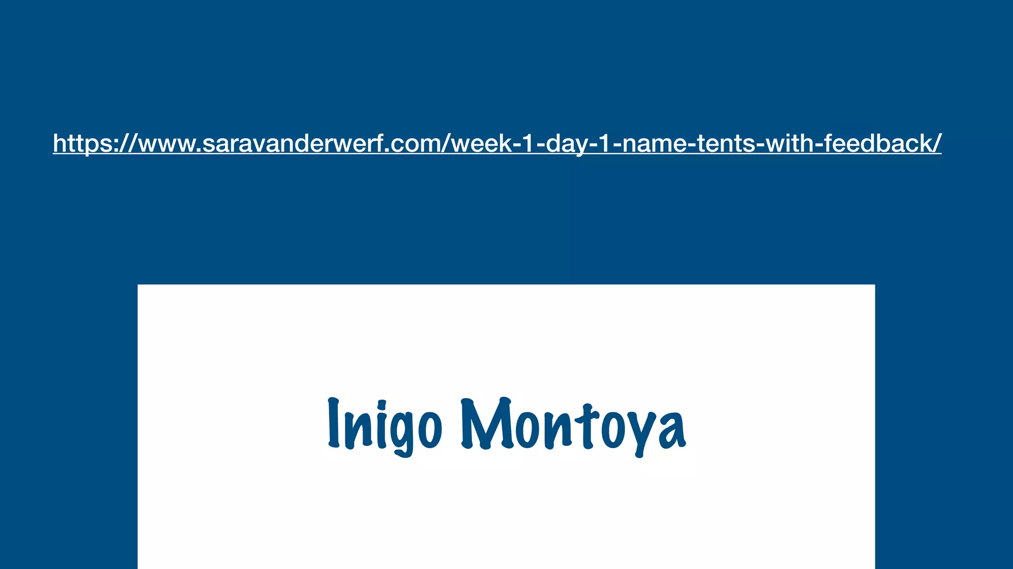 https://www.saravanderwerf.com/week-1-day-1-name-tents-with-feedback/
Inigo Montoya
 