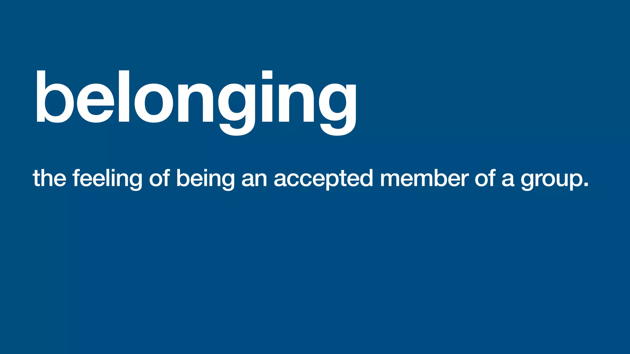 the feeling of being an accepted member of a group.
belonging
 