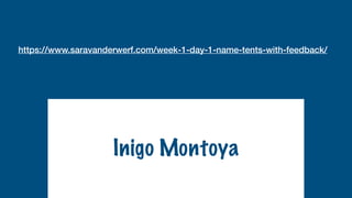 https://www.saravanderwerf.com/week-1-day-1-name-tents-with-feedback/
Inigo Montoya
 