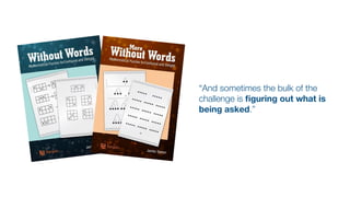 “And sometimes the bulk of the
challenge is
fi
guring out what is
being asked.”
 