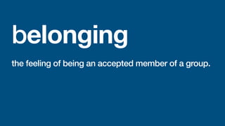 the feeling of being an accepted member of a group.
belonging
 