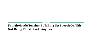 ADVERTISEMENT
LOCAL
Fourth-Grade Teacher Polishing Up Speech On This
Not Being Third Grade Anymore
8/18/14 1:55PM
 