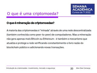 20
O que é uma criptomoeda?
Introdução às criptomoedas: investimento, mercado e segurança Alex Dias Camargo
 