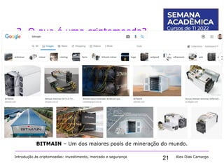 21
3. O que é uma criptomoeda?
Introdução às criptomoedas: investimento, mercado e segurança Alex Dias Camargo
BITMAIN – Um dos maiores pools de mineração do mundo.
 