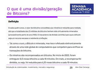 29
O que é uma divisão/geração
de Bitcoins?
Introdução às criptomoedas: investimento, mercado e segurança Alex Dias Camargo
 