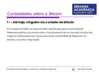 32
Curiosidades sobre o Bitcoin
Introdução às criptomoedas: investimento, mercado e segurança Alex Dias Camargo
 