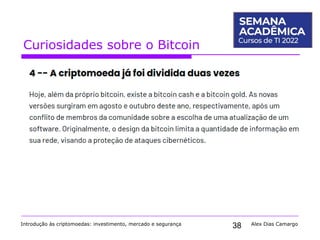 38
Curiosidades sobre o Bitcoin
Introdução às criptomoedas: investimento, mercado e segurança Alex Dias Camargo
 