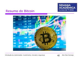 42
Resumo do Bitcoin
Introdução às criptomoedas: investimento, mercado e segurança Alex Dias Camargo
 