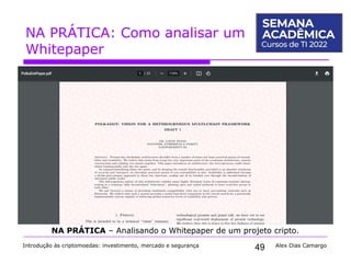 49
NA PRÁTICA: Como analisar um
Whitepaper
Introdução às criptomoedas: investimento, mercado e segurança Alex Dias Camargo
NA PRÁTICA – Analisando o Whitepaper de um projeto cripto.
 