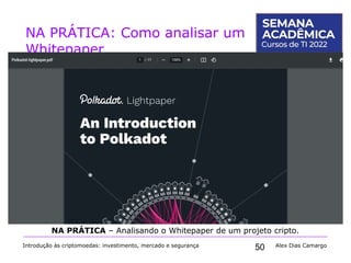 50
NA PRÁTICA: Como analisar um
Whitepaper
Introdução às criptomoedas: investimento, mercado e segurança Alex Dias Camargo
NA PRÁTICA – Analisando o Whitepaper de um projeto cripto.
 