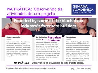 52
NA PRÁTICA: Observando as
atividades de um projeto
Introdução às criptomoedas: investimento, mercado e segurança Alex Dias Camargo
NA PRÁTICA – Observando as atividades de um projeto cripto.
Pesquisar
fundador
 