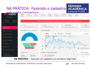 57
NA PRÁTICA: Fazendo o cadastro
em uma corretora
Introdução às criptomoedas: investimento, mercado e segurança Alex Dias Camargo
NA PRÁTICA – Fazendo um cadastro na corretora PagCripto.
 