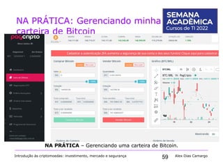 59
NA PRÁTICA: Gerenciando minha
carteira de Bitcoin
Introdução às criptomoedas: investimento, mercado e segurança Alex Dias Camargo
NA PRÁTICA – Gerenciando uma carteira de Bitcoin.
 