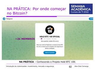 62
NA PRÁTICA: Por onde começar
no Bitcoin?
Introdução às criptomoedas: investimento, mercado e segurança Alex Dias Camargo
NA PRÁTICA – Conhecendo o Projeto Hold BTC 100.
~2k MEMBROS
 