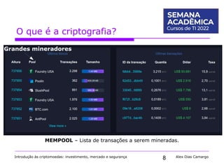 8
O que é a criptografia?
Introdução às criptomoedas: investimento, mercado e segurança Alex Dias Camargo
MEMPOOL – Lista de transações a serem mineradas.
Grandes mineradores
 