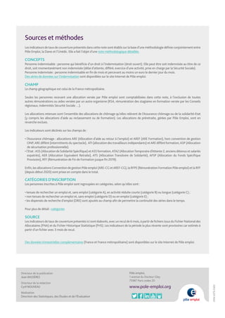 ISSN
2275-5322
Directeur de la publication
Jean BASSÈRES
Directeur de la rédaction
Cyril NOUVEAU
Réalisation
Direction des Statistiques, des Études et de l’Évaluation
Pôle emploi,
1 avenue du Docteur Gley
75987 Paris cedex 20
www.pole-emploi.org
Sources et méthodes
Lesindicateursdetauxdecouvertureprésentésdanscettenotesontétablissurlabased’uneméthodologiedéfinieconjointemententre
Pôle Emploi, la Dares et l’Unédic. Elle a fait l’objet d’une note méthodologique détaillée.
CONCEPTS
Personne indemnisable : personne qui bénéficie d’un droit à l’indemnisation (droit ouvert). Elle peut être soit indemnisée au titre de ce
droit, soit momentanément non indemnisée (délai d’attente, différé, exercice d’une activité, prise en charge par la Sécurité Sociale).
Personne indemnisée : personne indemnisable en fin de mois et percevant au moins un euro le dernier jour du mois.
Des séries de données sur l’indemnisation sont disponibles sur le site Internet de Pôle emploi.
CHAMP
Le champ géographique est celui de la France métropolitaine.
Seules les personnes recevant une allocation versée par Pôle emploi sont comptabilisées dans cette note, à l’exclusion de toutes
autres rémunérations ou aides versées par un autre organisme (RSA, rémunération des stagiaires en formation versée par les Conseils
régionaux, indemnités Sécurité Sociale …).
Les allocations retenues sont l’ensemble des allocations de chômage qu’elles relèvent de l’Assurance chômage ou de la solidarité-Etat
(y compris les allocations d’aide au reclassement ou de formation). Les allocations de préretraite, gérées par Pôle Emploi, sont en
revanche exclues.
Les indicateurs sont déclinés sur les champs de :
• l’Assurance chômage : allocations ARE (Allocation d’aide au retour à l’emploi) et AREF (ARE Formation), hors convention de gestion
ONP,AREdifféré (intermittentsdu spectacle), ATI (allocationdestravailleurs indépendants) etAREdifféréformation,ASP (Allocation
de sécurisation professionnelle).
• l’Etat :ASS (AllocationdeSolidaritéSpécifique) etASSformation,ATA2 (AllocationTemporaired’Attente 2, anciensdétenus et salariés
expatriés), AER (Allocation Equivalent Retraite), ATS (Allocation Transitoire de Solidarité), AFSP (Allocation du Fonds Spécifique
Provisoire), RFF (Rémunération de Fin de Formation jusque fin 2019).
Enfin, les allocationsConventionde gestion Pôle emploi (ARE-CG etAREF-CG), la RFPE (Rémunération Formation Pôle emploi) et la RFF
(depuis début 2020) sont prises en compte dans le total.
CATÉGORIES D’INSCRIPTION
Les personnes inscrites à Pôle emploi sont regroupées en catégories, selon qu’elles sont :
• tenues de rechercher un emploi et, sans emploi (catégorieA), en activité réduite courte (catégorie B) ou longue (catégorie C) ;
• non tenues de rechercher un emploi et, sans emploi (catégorie D) ou en emploi (catégorie E) ;
• les dispensés de recherche d’emploi (DRE) sont ajoutés au champ afin de permettre la continuité des séries dans le temps.
Pour plus de détail : catégories
SOURCE
Les indicateursdetauxde couverture présentés ici sont élaborés, avec un reculde 6 mois, à partirdefichiers issusdu Fichier Nationaldes
Allocataires (FNA) et du Fichier Historique Statistique (FHS). Les indicateurs de la période la plus récente sont provisoires car estimés à
partir d’un fichier avec 3 mois de recul.
Des données trimestrielles complémentaires (France et France métropolitaine) sont disponibles sur le site Internet de Pôle emploi.
 
