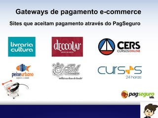Gateways de pagamento e-commerce
Sites que aceitam pagamento através do PagSeguro
 