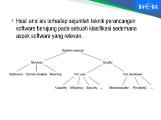  Hasil analisis terhadap sejumlah teknik perancangan
software berujung pada sebuah klasifikasi sederhana
aspek software yang relevan.
 