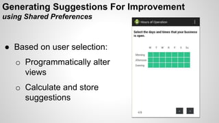 Generating Suggestions For Improvement
using Shared Preferences
● Based on user selection:
o Programmatically alter
views
o Calculate and store
suggestions
 