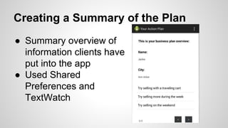Creating a Summary of the Plan
● Summary overview of
information clients have
put into the app
● Used Shared
Preferences and
TextWatch
 