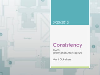 3/20/2013 
Consistency 
SI 658 
Information Architecture 
Marti Gukeisen 
 