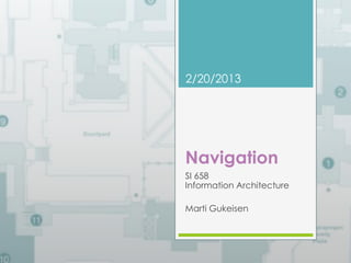 2/20/2013 
Navigation 
SI 658 
Information Architecture 
Marti Gukeisen 
 