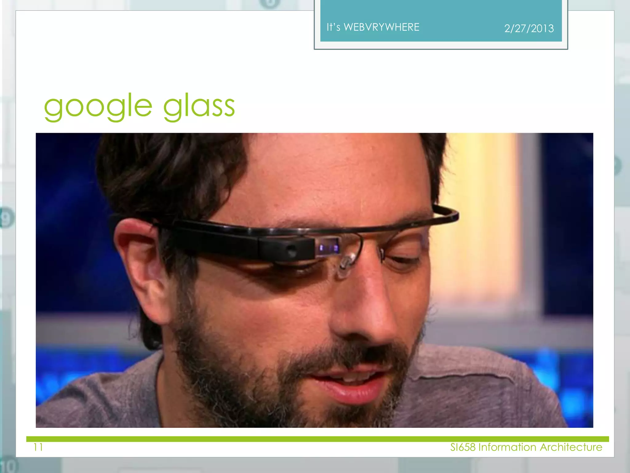 It’s WEBVRYWHERE 
google glass 
2/27/2013 
11 SI658 Information Architecture 
 