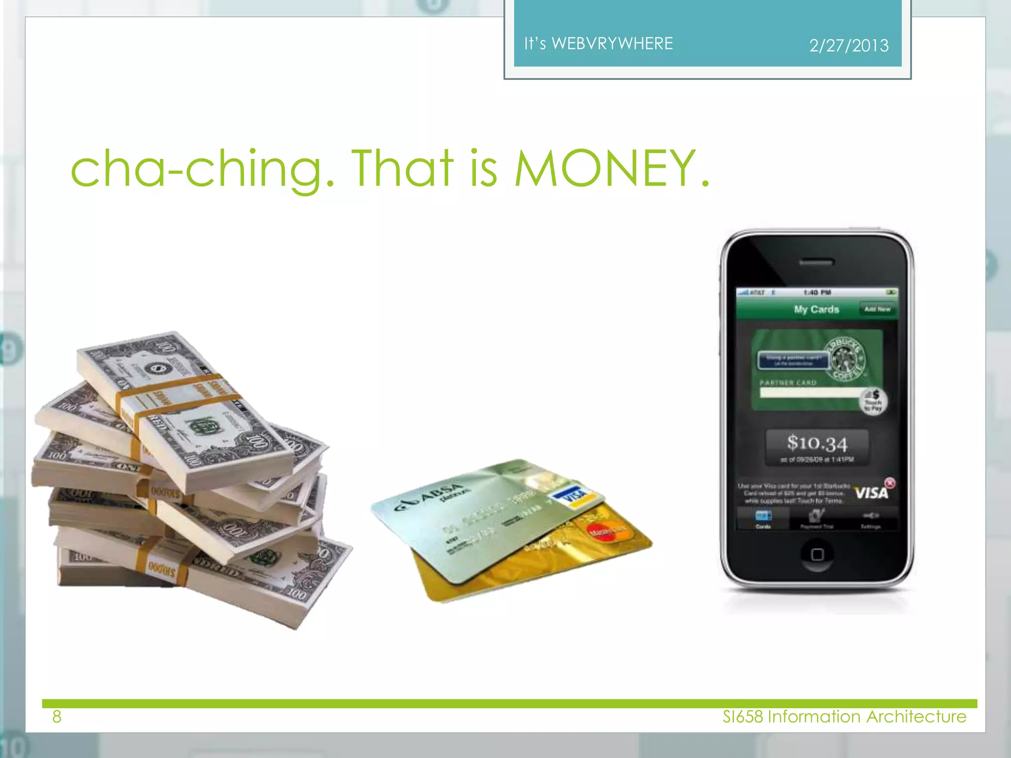 It’s WEBVRYWHERE 
cha-ching. That is MONEY. 
2/27/2013 
8 SI658 Information Architecture 
 