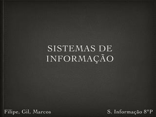 SISTEMAS DE
INFORMAÇÃO
Filipe, Gil, Marcos S. Informação 8°P
 