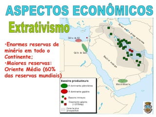 •Enormes reservas de
minério em todo o
Continente;
•Maiores reservas:
Oriente Médio (60%
das reservas mundiais)
 