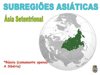 *Rússia (comumente apenas
A Sibéria)
 