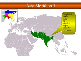 Ásia Meridional Bangladesh  Butão  Índia  Irã  Maldivas  Nepal  Paquistão  Sri Lanka  