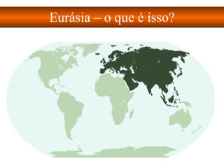 Eurásia – o que é isso? 