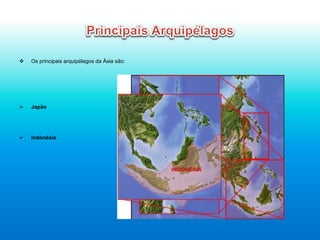 v  Os principais arquipélagos da Ásia são:
Ø  Japão
Ø  Indonésia
 