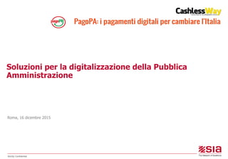 Soluzioni per la digitalizzazione della Pubblica
Amministrazione
Roma, 16 dicembre 2015
Striclty Confidential
 