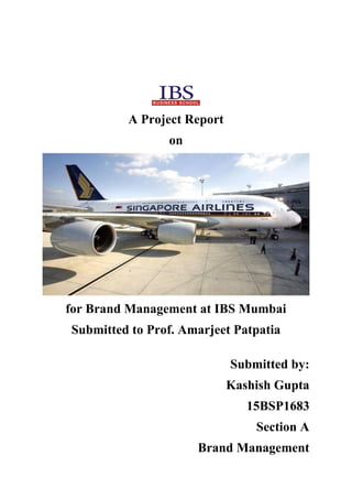 A Project Report
on
for Brand Management at IBS Mumbai
Submitted to Prof. Amarjeet Patpatia
Submitted by:
Kashish Gupta
15BSP1683
Section A
Brand Management
 