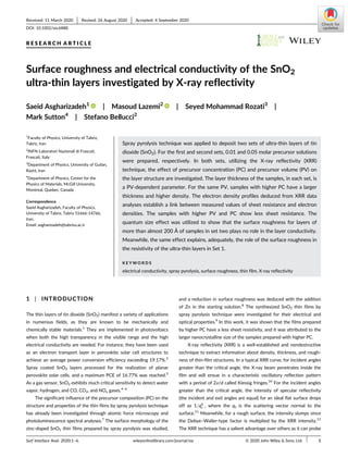 R E S E A R C H A R T I C L E
Surface roughness and electrical conductivity of the SnO2
ultra-thin layers investigated by X-ray reflectivity
Saeid Asgharizadeh1
| Masoud Lazemi2
| Seyed Mohammad Rozati3
|
Mark Sutton4
| Stefano Bellucci2
1
Faculty of Physics, University of Tabriz,
Tabriz, Iran
2
INFN-Laboratori Nazionali di Frascati,
Frascati, Italy
3
Department of Physics, University of Guilan,
Rasht, Iran
4
Department of Physics, Center for the
Physics of Materials, McGill University,
Montreal, Quebec, Canada
Correspondence
Saeid Asgharizadeh, Faculty of Physics,
University of Tabriz, Tabriz 51666-14766,
Iran.
Email: asgharizadeh@tabrizu.ac.ir
Spray pyrolysis technique was applied to deposit two sets of ultra-thin layers of tin
dioxide (SnO2). For the first and second sets, 0.01 and 0.05 molar precursor solutions
were prepared, respectively. In both sets, utilizing the X-ray reflectivity (XRR)
technique, the effect of precursor concentration (PC) and precursor volume (PV) on
the layer structure are investigated. The layer thickness of the samples, in each set, is
a PV-dependent parameter. For the same PV, samples with higher PC have a larger
thickness and higher density. The electron density profiles deduced from XRR data
analyses establish a link between measured values of sheet resistance and electron
densities. The samples with higher PV and PC show less sheet resistance. The
quantum size effect was utilized to show that the surface roughness for layers of
more than almost 200 Å of samples in set two plays no role in the layer conductivity.
Meanwhile, the same effect explains, adequately, the role of the surface roughness in
the resistivity of the ultra-thin layers in Set 1.
K E Y W O R D S
electrical conductivity, spray pyrolysis, surface roughness, thin film, X-ray reflectivity
1 | INTRODUCTION
The thin layers of tin dioxide (SnO2) manifest a variety of applications
in numerous fields, as they are known to be mechanically and
chemically stable materials.1
They are implemented in photovoltaics
when both the high transparency in the visible range and the high
electrical conductivity are needed. For instance, they have been used
as an electron transport layer in perovskite solar cell structures to
achieve an average power conversion efficiency exceeding 19.17%.2
Spray coated SnO2 layers processed for the realization of planar
perovskite solar cells, and a maximum PCE of 16.77% was reached.3
As a gas sensor, SnO2 exhibits much critical sensitivity to detect water
vapor, hydrogen, and CO, CO2, and NOx gases.4–6
The significant influence of the precursor composition (PC) on the
structure and properties of the thin films by spray pyrolysis technique
has already been investigated through atomic force microscopy and
photoluminescence spectral analyses.7
The surface morphology of the
zinc-doped SnO2 thin films prepared by spray pyrolysis was studied,
and a reduction in surface roughness was deduced with the addition
of Zn in the starting solution.8
The synthesized SnO2 thin films by
spray pyrolysis technique were investigated for their electrical and
optical properties.9
In this work, it was shown that the films prepared
by higher PC have a less sheet resistivity, and it was attributed to the
larger nanocrystalline size of the samples prepared with higher PC.
X-ray reflectivity (XRR) is a well-established and nondestructive
technique to extract information about density, thickness, and rough-
ness of thin-film structures. In a typical XRR curve, for incident angles
greater than the critical angle, the X-ray beam penetrates inside the
film and will ensue in a characteristic oscillatory reflection pattern
with a period of 2π/d called Kiessig fringes.10
For the incident angles
greater than the critical angle, the intensity of specular reflectivity
(the incident and exit angles are equal) for an ideal flat surface drops
off as 1=q4
z , where the qz is the scattering vector normal to the
surface.11
Meanwhile, for a rough surface, the intensity slumps since
the Debye–Waller-type factor is multiplied by the XRR intensity.11
The XRR technique has a salient advantage over others as it can probe
Received: 11 March 2020 Revised: 26 August 2020 Accepted: 4 September 2020
DOI: 10.1002/sia.6888
Surf Interface Anal. 2020;1–6. wileyonlinelibrary.com/journal/sia © 2020 John Wiley & Sons, Ltd. 1
 
