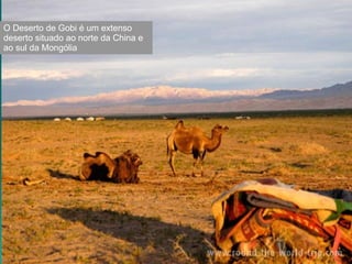 O Deserto de Gobi é um extenso deserto situado ao norte da China e ao sul da Mongólia 