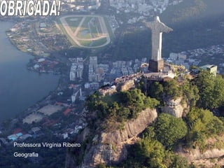 OBRIGADA! Professora Virgínia Ribeiro Geografia 