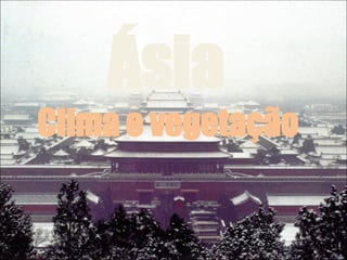 Ásia
Clima e vegetação
 