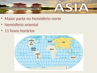 • Maior parte no hemisfério norte
• Hemisfério oriental
• 11 fusos horários
 