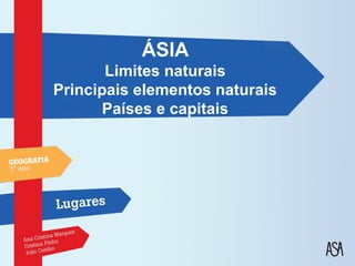 ÁSIA
       Limites naturais
Principais elementos naturais
       Países e capitais
 