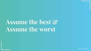 Assume the best &
Assume the worst
 
