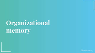 Organizational
memory
 