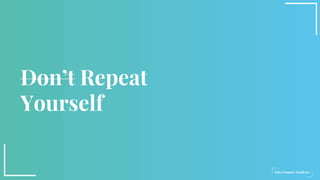 Don’t Repeat
Yourself
 