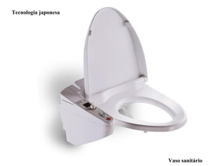 Vaso sanitário Tecnologia japonesa 