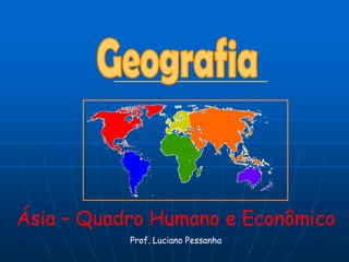 Geografia Ásia – Quadro Humano e Econômico  Prof. Luciano Pessanha 
